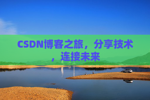 CSDN博客之旅，分享技术，连接未来